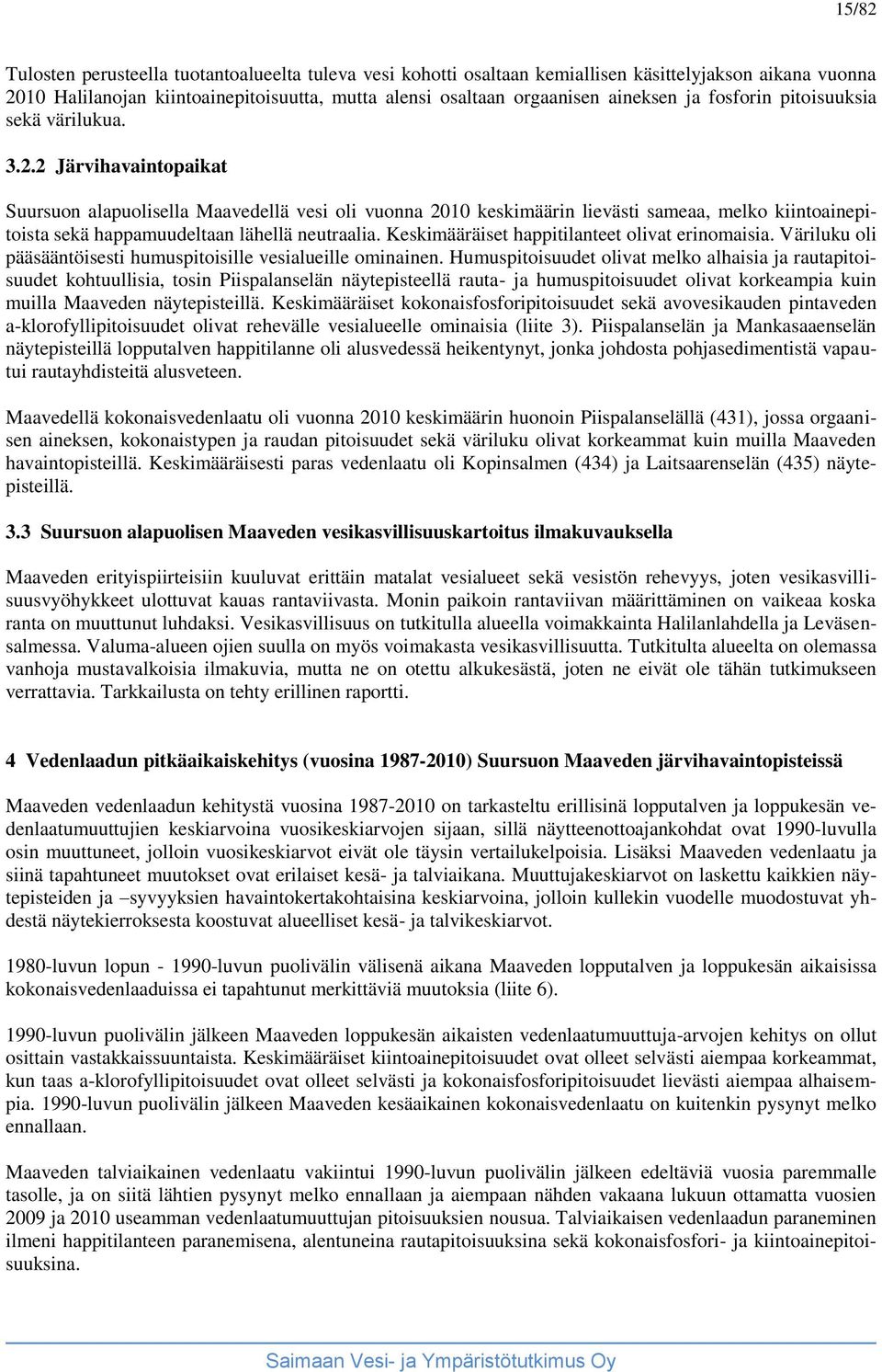 2 Järvihavaintopaikat Suursuon alapuolisella Maavedellä vesi oli vuonna 2010 keskimäärin lievästi sameaa, melko kiintoainepitoista sekä happamuudeltaan lähellä neutraalia.