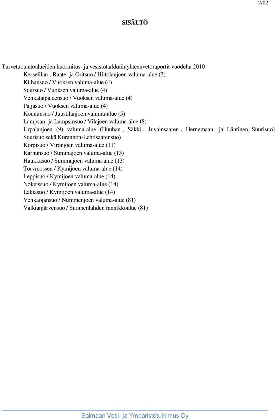 valuma-alue (8) Urpalanjoen (9) valuma-alue (Huuhan-, Säkki-, Juvainsaaren-, Hernemaan- ja Läntinen Suurisuo) sekkurannonlehtisaa) Suurisuo sekä Kurannon-Lehtisaarensuo) Korpisuo / Vironjoen