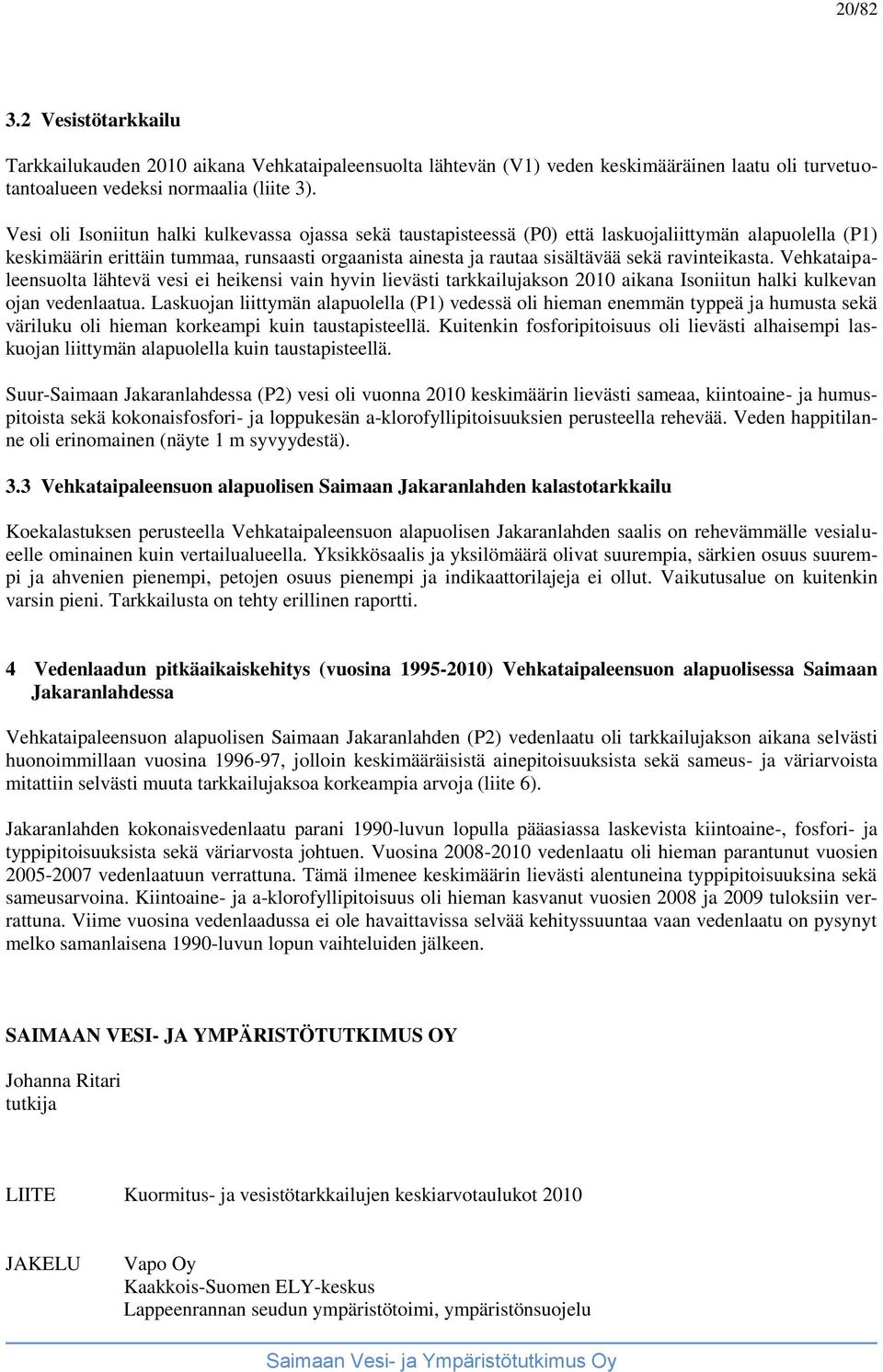 ravinteikasta. Vehkataipaleensuolta lähtevä vesi ei heikensi vain hyvin lievästi tarkkailujakson 2010 aikana Isoniitun halki kulkevan ojan vedenlaatua.