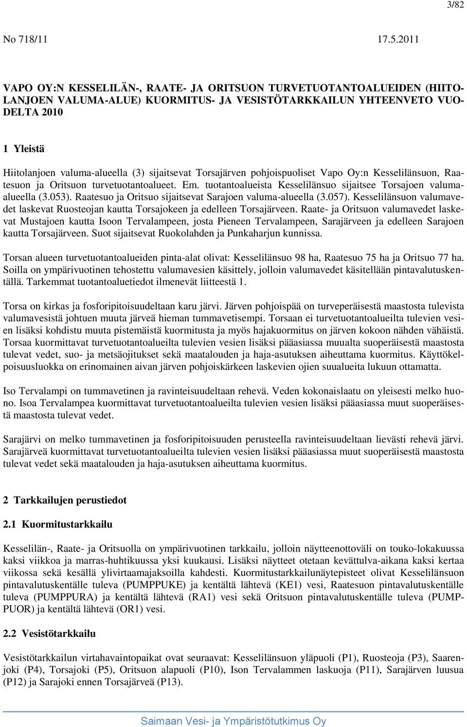 sijaitsevat Torsajärven pohjoispuoliset Vapo Oy:n Kesselilänsuon, Raatesuon ja Oritsuon turvetuotantoalueet. Em. tuotantoalueista Kesselilänsuo sijaitsee Torsajoen valumaalueella (3.053).