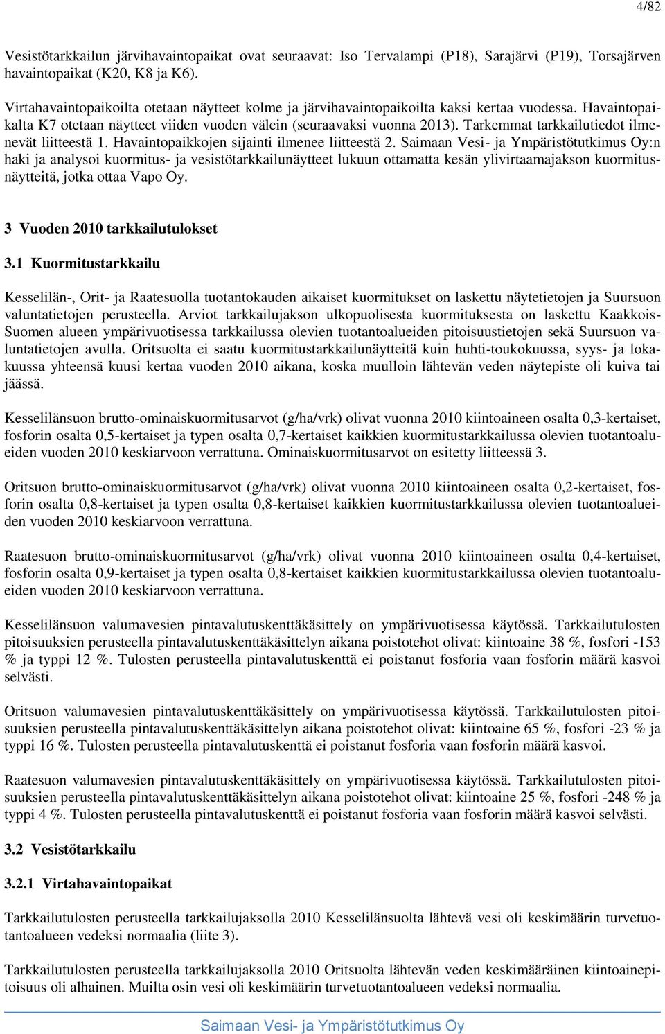 Tarkemmat tarkkailutiedot ilmenevät liitteestä 1. Havaintopaikkojen sijainti ilmenee liitteestä 2.