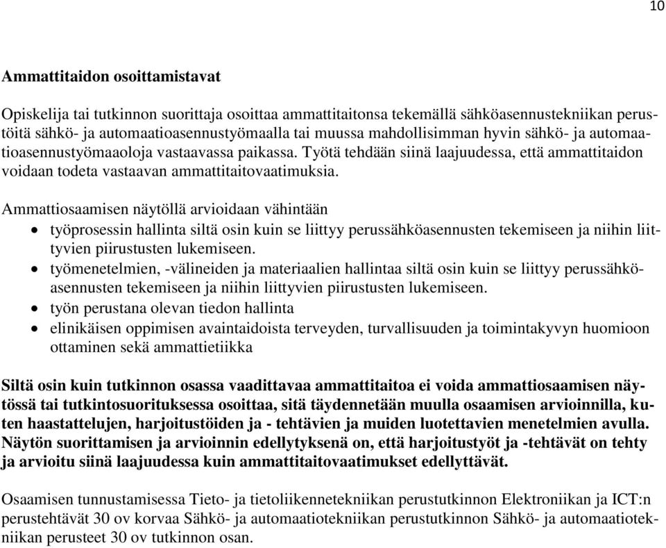 Ammattiosaamisen näytöllä arvioidaan vähintään työprosessin hallinta siltä osin kuin se liittyy perussähköasennusten tekemiseen ja niihin liittyvien piirustusten lukemiseen.