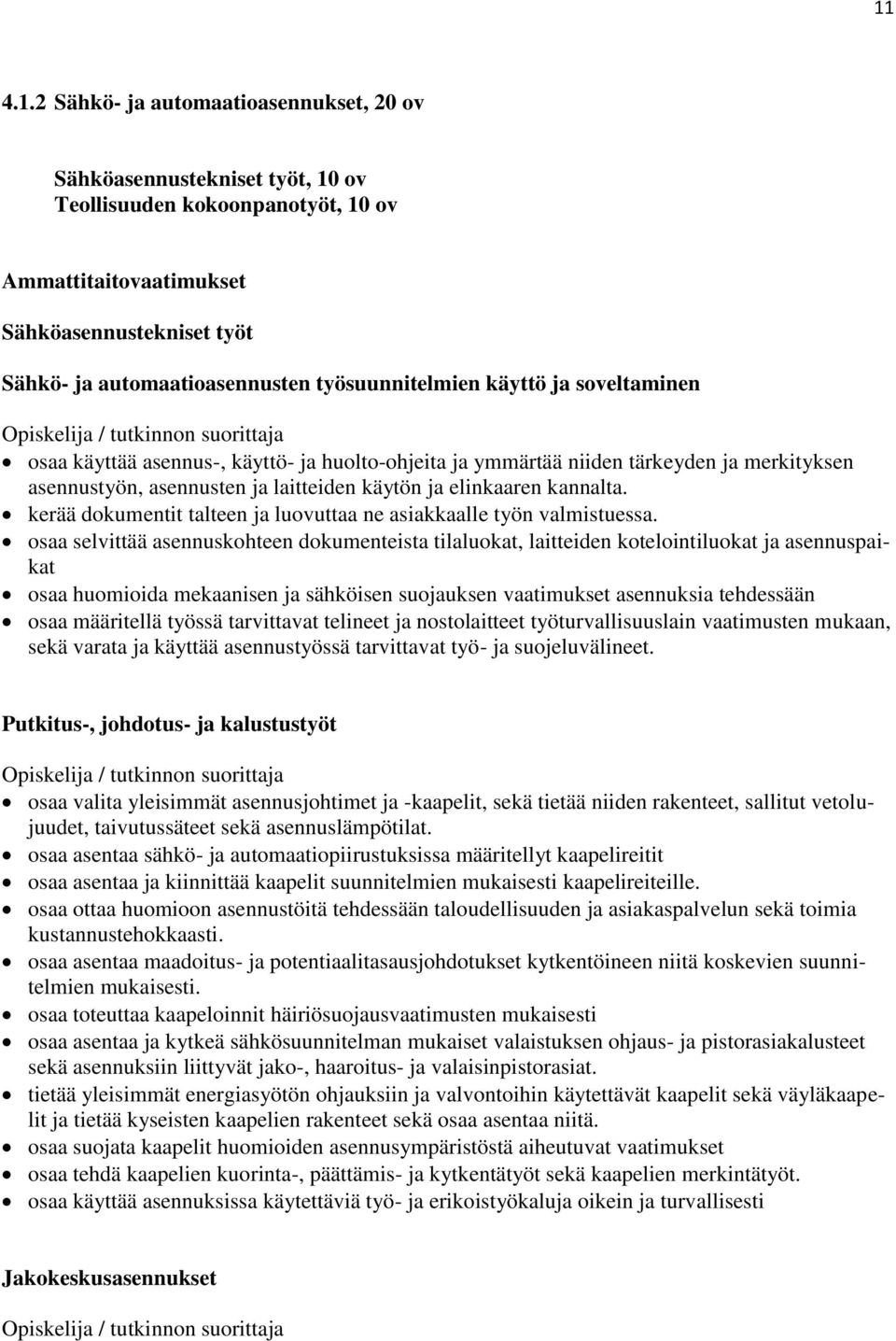laitteiden käytön ja elinkaaren kannalta. kerää dokumentit talteen ja luovuttaa ne asiakkaalle työn valmistuessa.