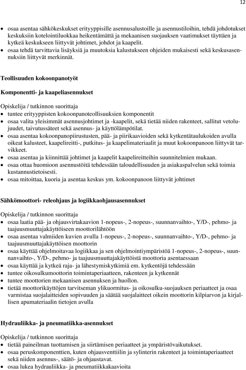 Teollisuuden kokoonpanotyöt Komponentti- ja kaapeliasennukset Opiskelija / tutkinnon suorittaja tuntee erityyppisten kokoonpanoteollisuuksien komponentit osaa valita yleisimmät asennusjohtimet ja