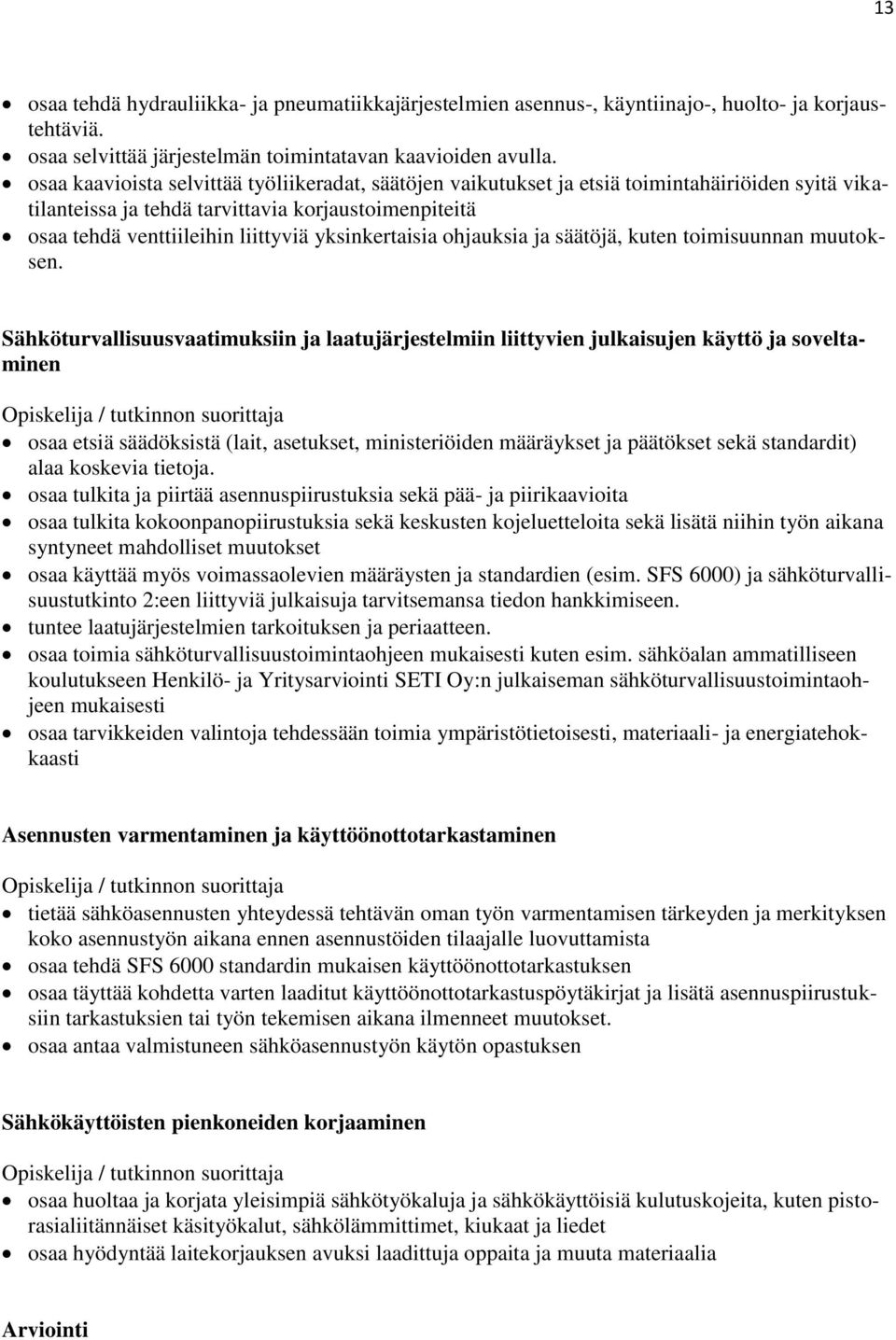 yksinkertaisia ohjauksia ja säätöjä, kuten toimisuunnan muutoksen.