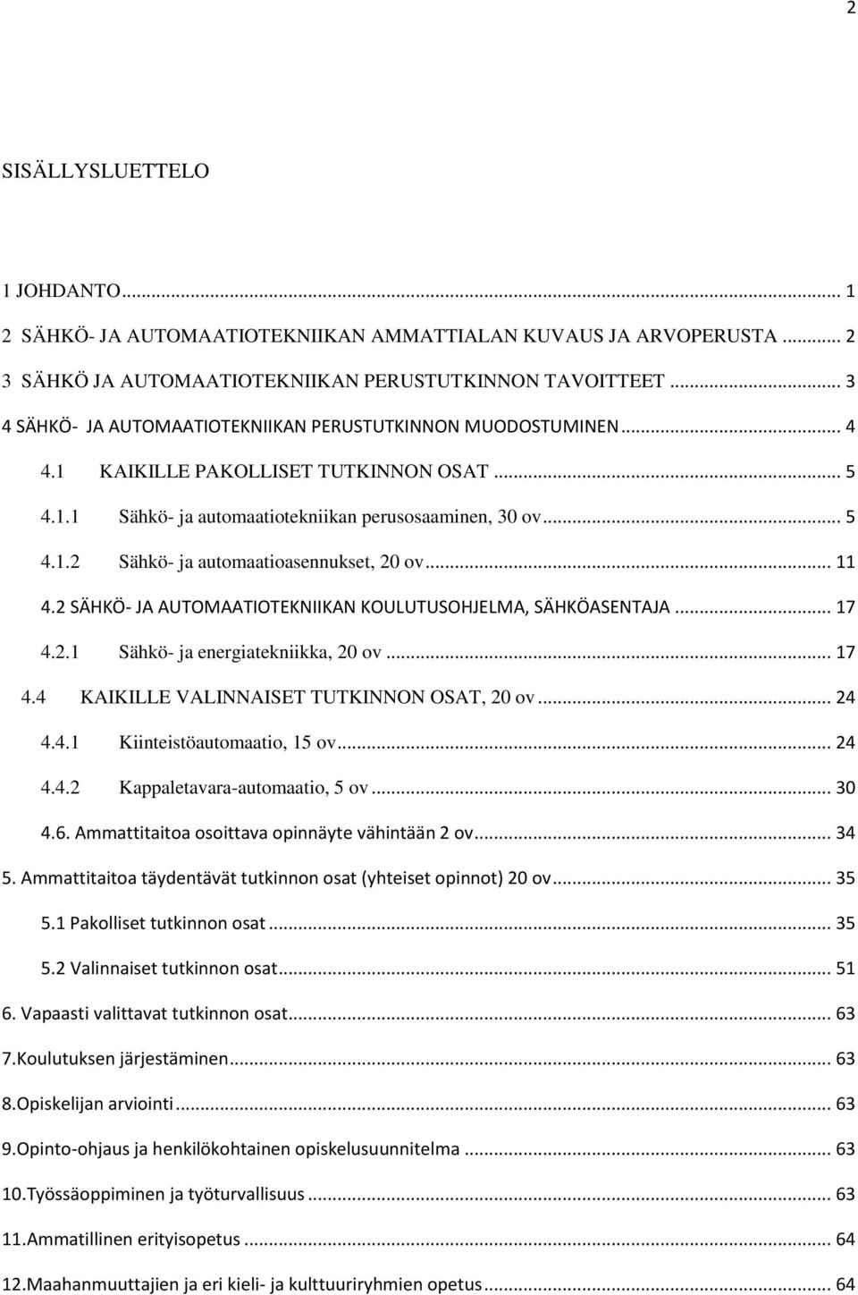 .. 11 4.2 SÄHKÖ- JA AUTOMAATIOTEKNIIKAN KOULUTUSOHJELMA, SÄHKÖASENTAJA... 17 4.2.1 Sähkö- ja energiatekniikka, 20 ov... 17 4.4 KAIKILLE VALINNAISET TUTKINNON OSAT, 20 ov... 24 4.4.1 Kiinteistöautomaatio, 15 ov.