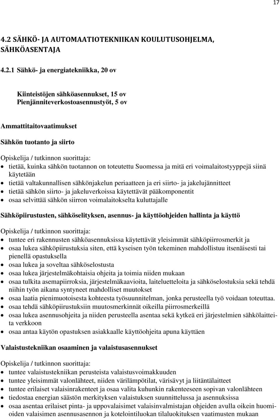 1 Sähkö- ja energiatekniikka, 20 ov Kiinteistöjen sähköasennukset, 15 ov Pienjänniteverkostoasennustyöt, 5 ov Ammattitaitovaatimukset Sähkön tuotanto ja siirto Opiskelija / tutkinnon suorittaja: