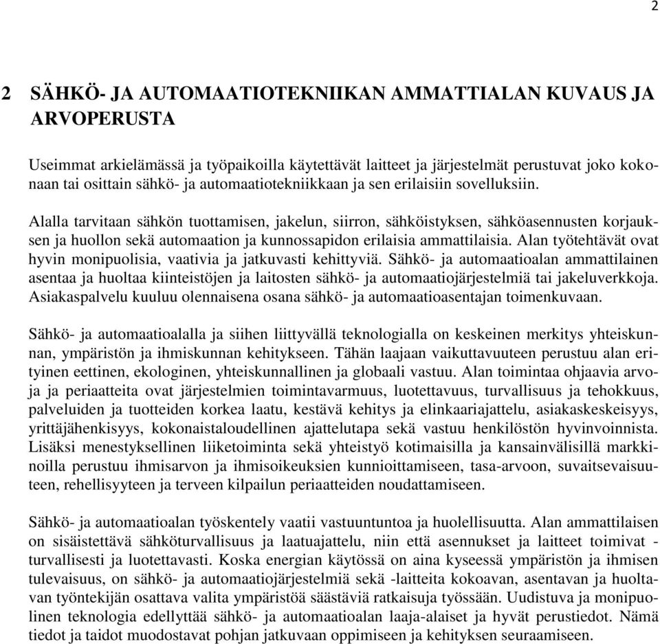 Alalla tarvitaan sähkön tuottamisen, jakelun, siirron, sähköistyksen, sähköasennusten korjauksen ja huollon sekä automaation ja kunnossapidon erilaisia ammattilaisia.