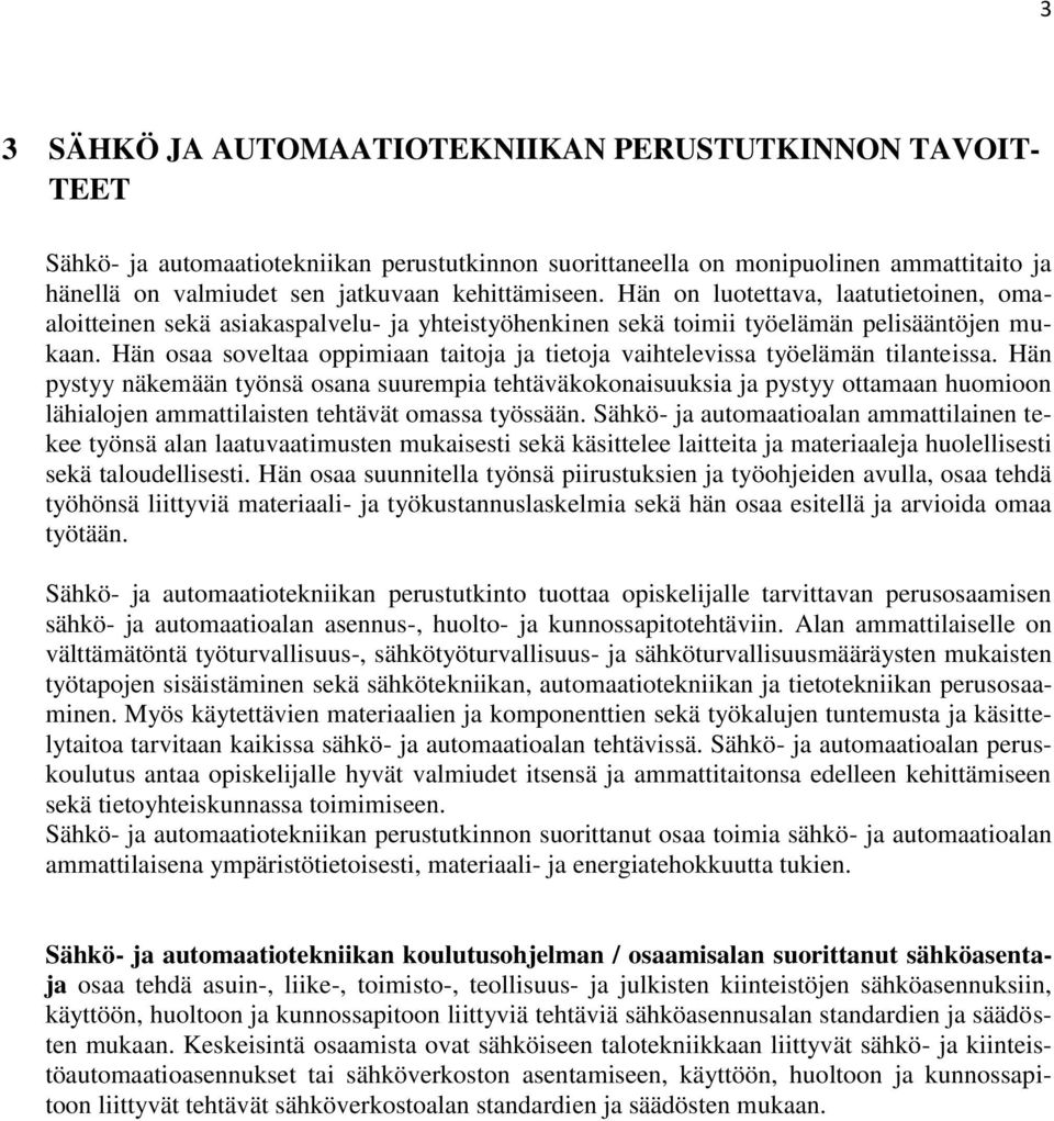 Hän osaa soveltaa oppimiaan taitoja ja tietoja vaihtelevissa työelämän tilanteissa.