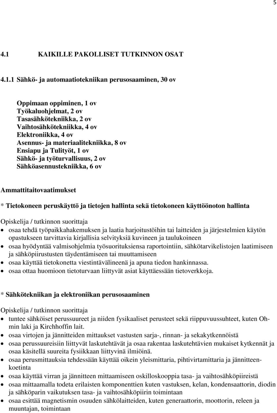 1 Sähkö- ja automaatiotekniikan perusosaaminen, 30 ov Oppimaan oppiminen, 1 ov Työkaluohjelmat, 2 ov Tasasähkötekniikka, 2 ov Vaihtosähkötekniikka, 4 ov Elektroniikka, 4 ov Asennus- ja