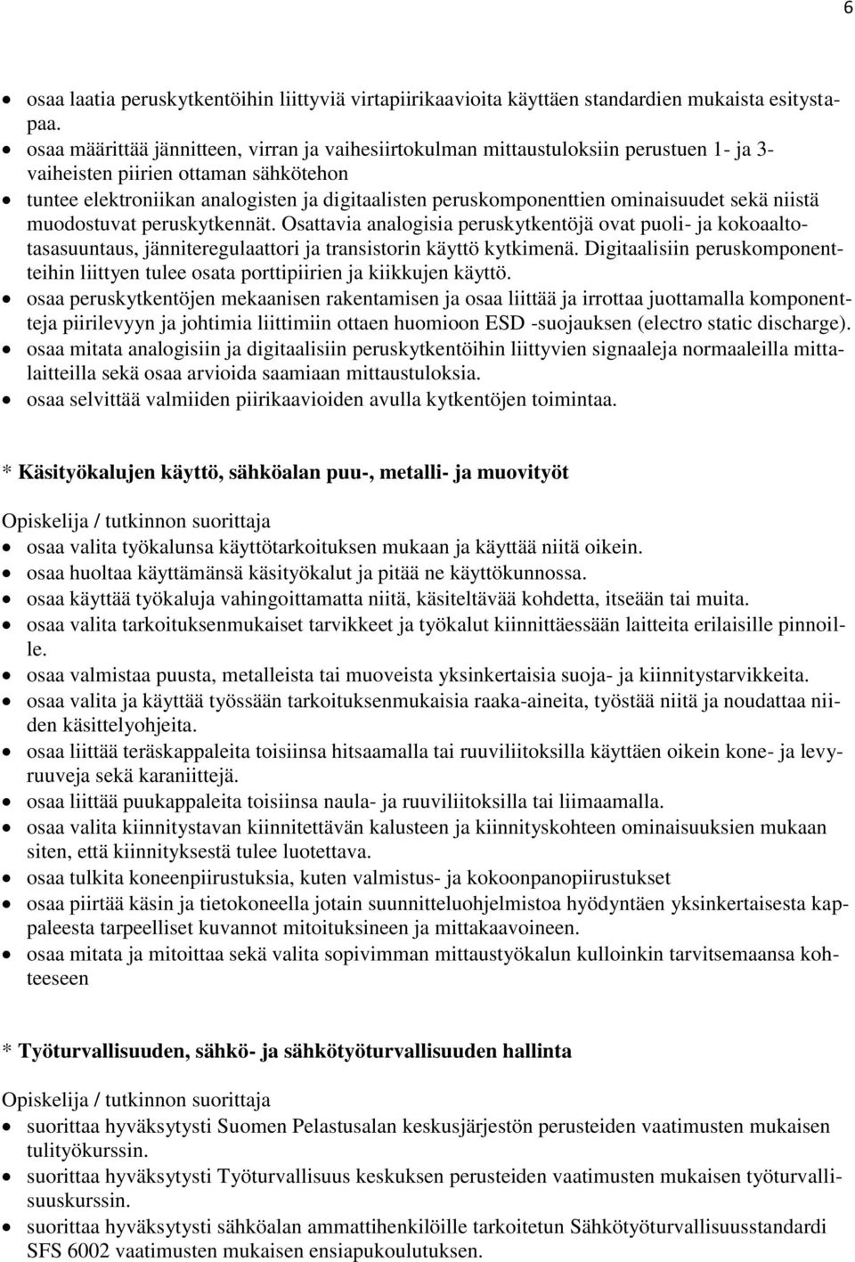ominaisuudet sekä niistä muodostuvat peruskytkennät. Osattavia analogisia peruskytkentöjä ovat puoli- ja kokoaaltotasasuuntaus, jänniteregulaattori ja transistorin käyttö kytkimenä.