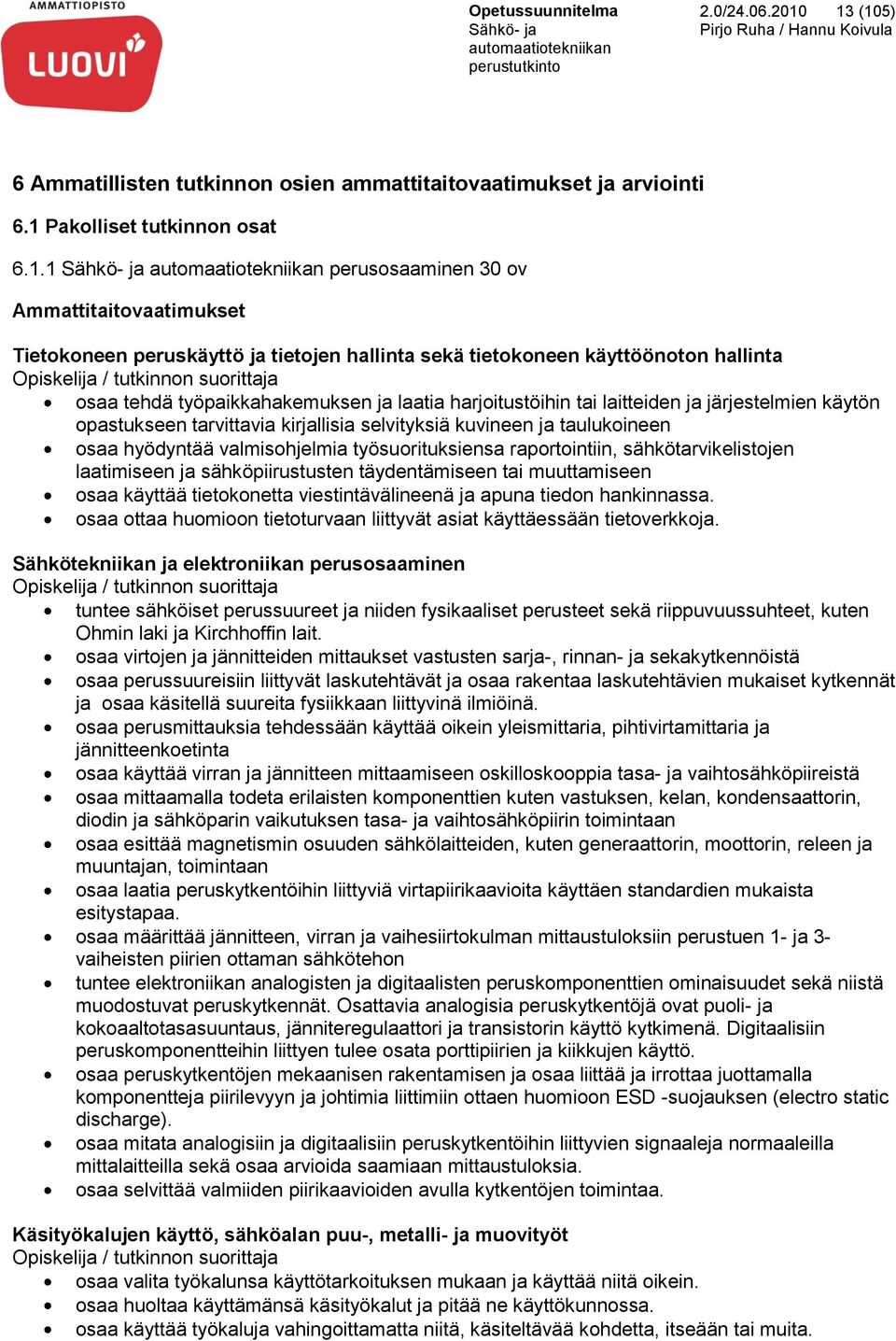 hallinta sekä tietokoneen käyttöönoton hallinta Opiskelija / tutkinnon suorittaja osaa tehdä työpaikkahakemuksen ja laatia harjoitustöihin tai laitteiden ja järjestelmien käytön opastukseen