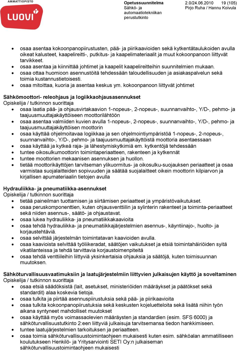 liittyvät tarvikkeet. osaa asentaa ja kiinnittää johtimet ja kaapelit kaapelireitteihin suunnitelmien mukaan.