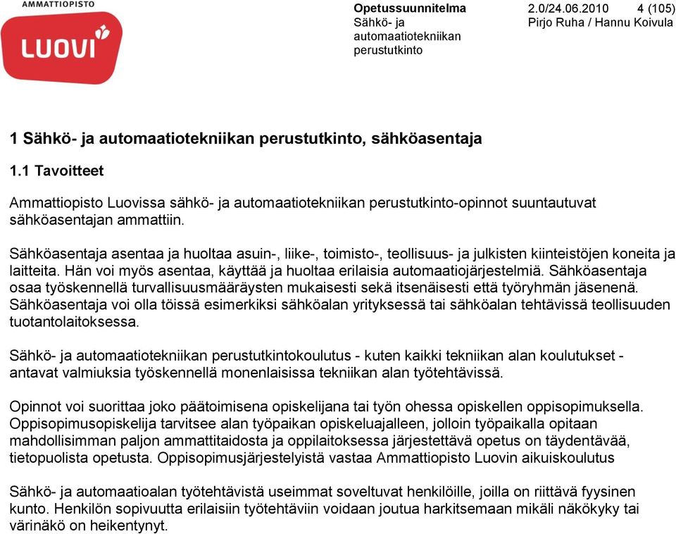 Sähköasentaja osaa työskennellä turvallisuusmääräysten mukaisesti sekä itsenäisesti että työryhmän jäsenenä.