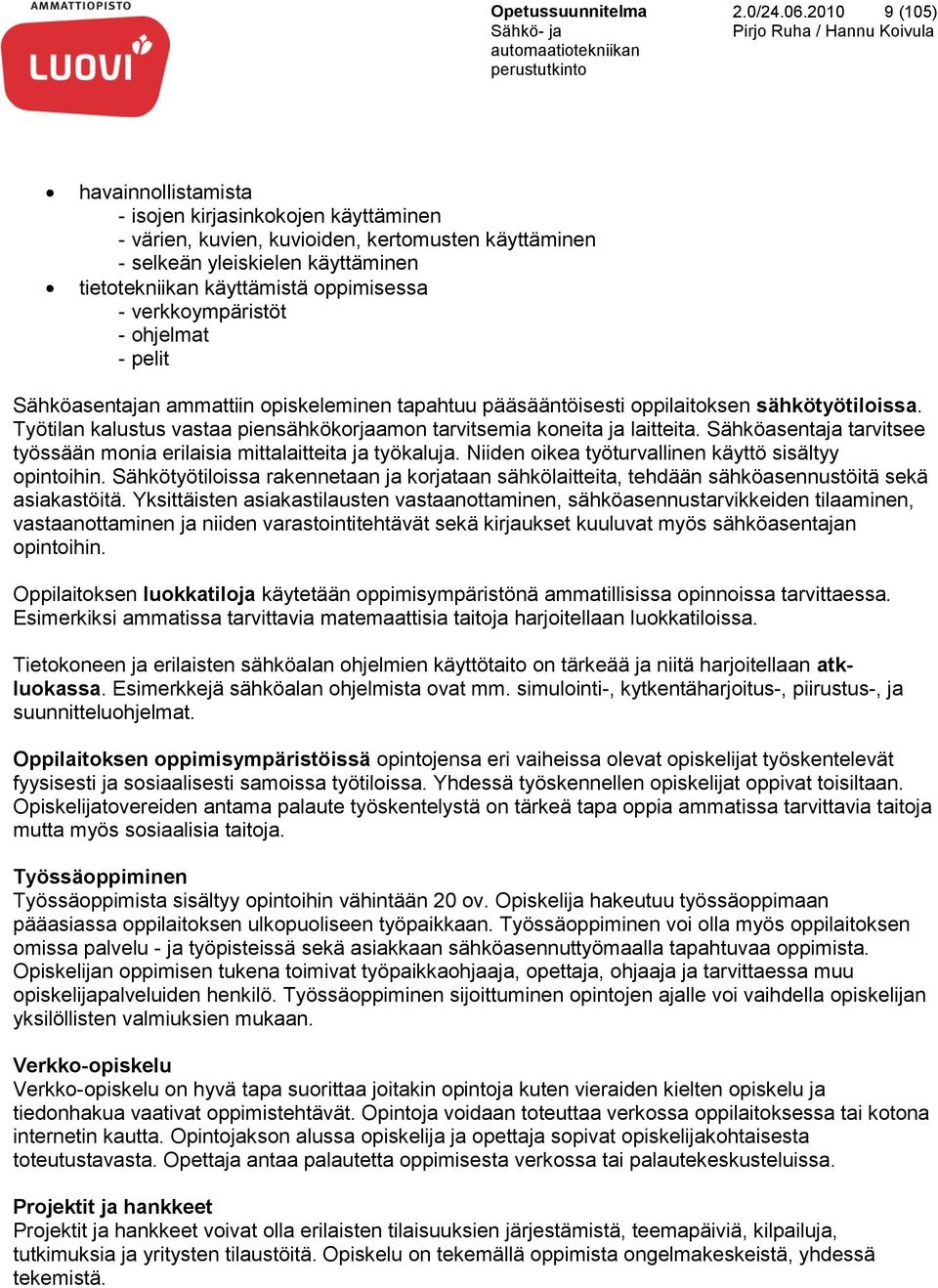 verkkoympäristöt - ohjelmat - pelit Sähköasentajan ammattiin opiskeleminen tapahtuu pääsääntöisesti oppilaitoksen sähkötyötiloissa.