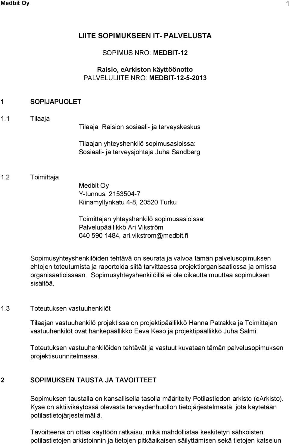 2 Toimittaja Medbit Oy Y-tunnus: 2153504-7 Kiinamyllynkatu 4-8, 20520 Turku Toimittajan yhteyshenkilö sopimusasioissa: Palvelupäällikkö Ari Vikström 040 590 1484, ari.vikstrom@medbit.