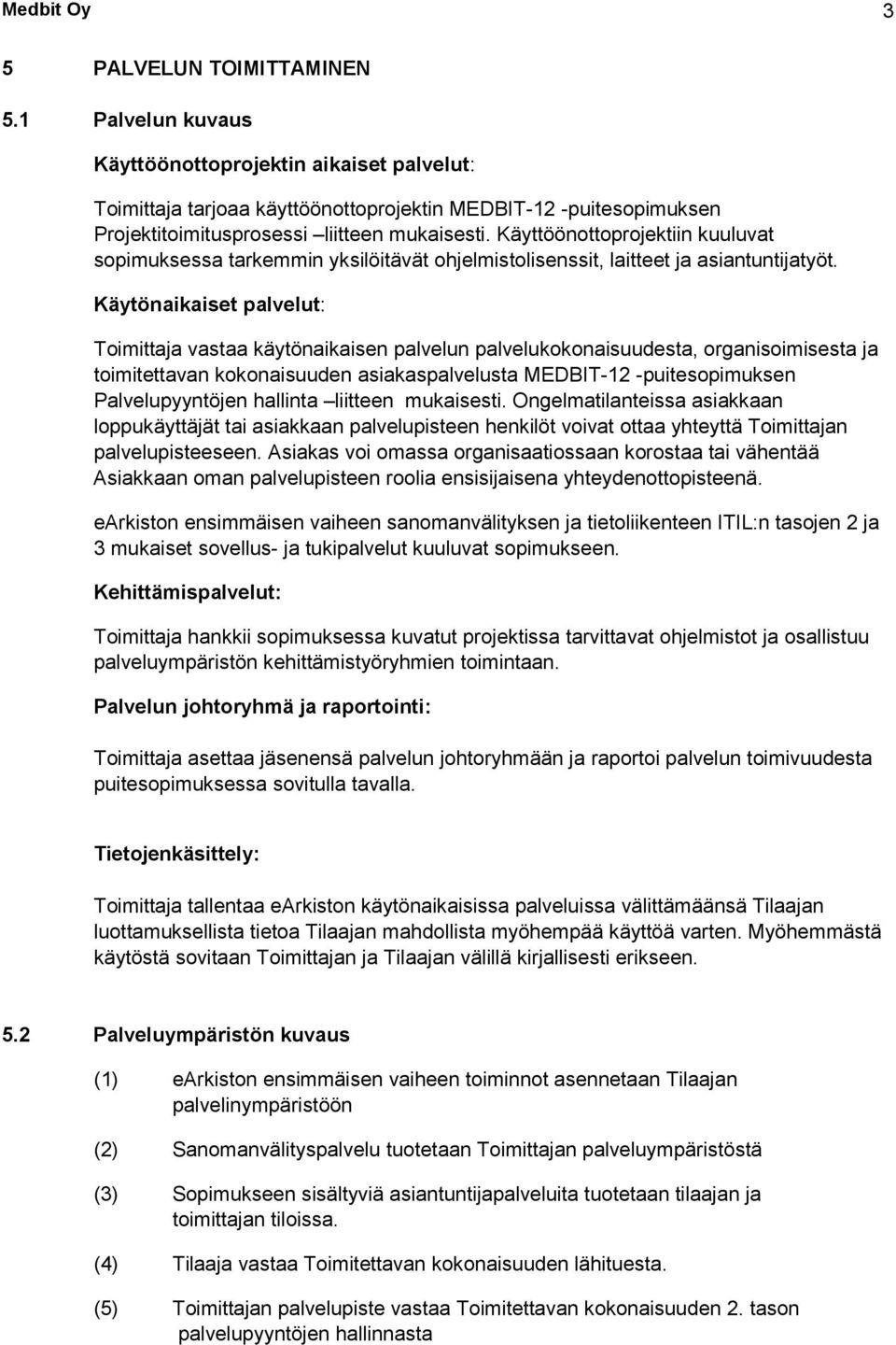 Käyttöönottoprojektiin kuuluvat sopimuksessa tarkemmin yksilöitävät ohjelmistolisenssit, laitteet ja asiantuntijatyöt.