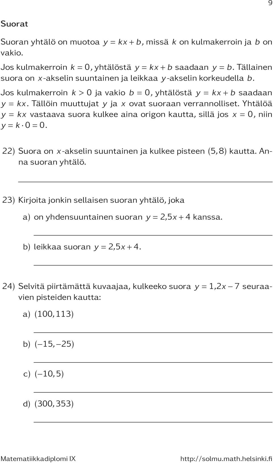 Tällöin muuttujat y ja x ovat suoraan verrannolliset. Yhtälöä y = kx vastaava suora kulkee aina origon kautta, sillä jos x = 0, niin y =k 0=0.