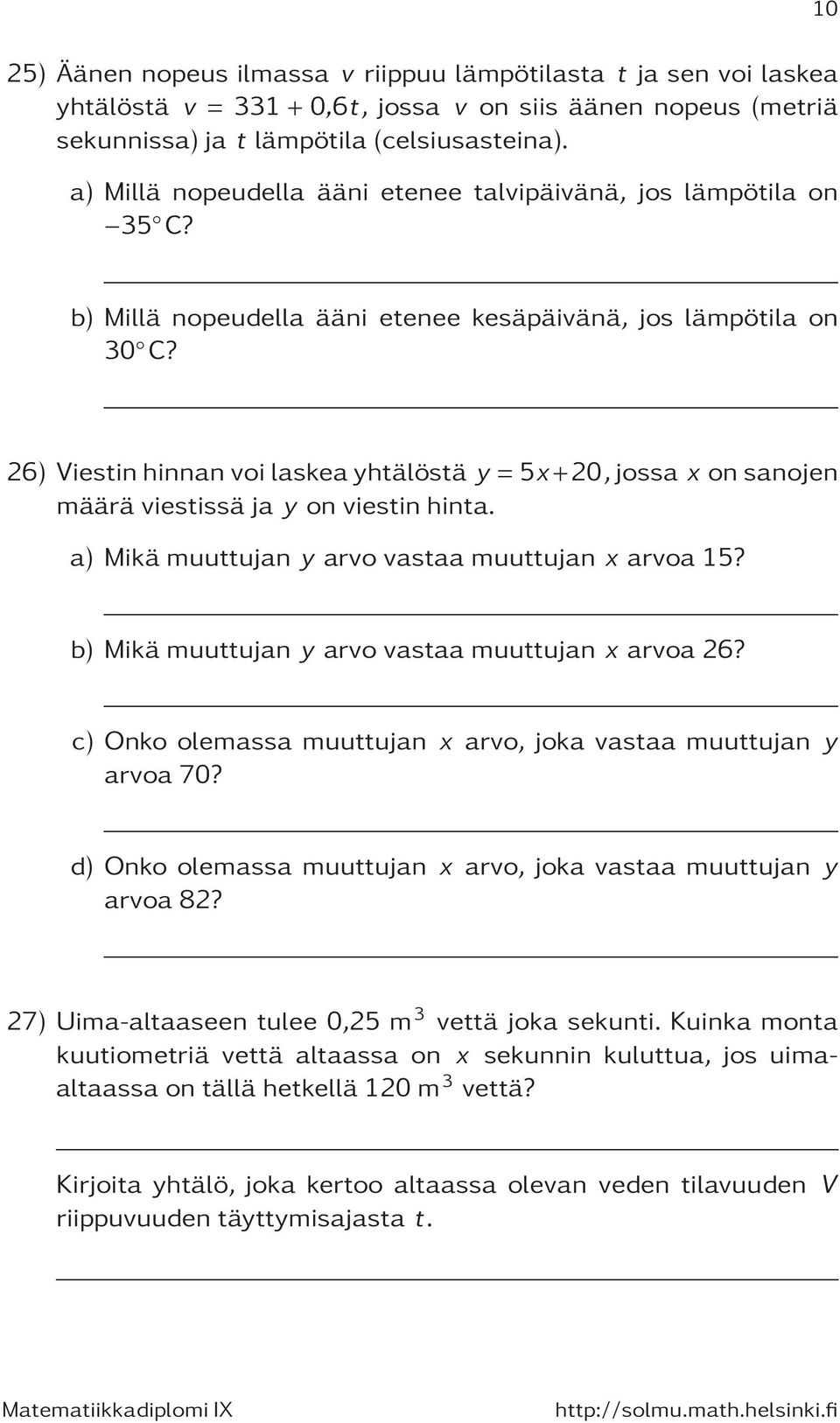 26) Viestinhinnanvoilaskeayhtälöstä y =5x+20,jossa x onsanojen määrä viestissä ja y on viestin hinta. a) Mikämuuttujan y arvo vastaamuuttujan x arvoa15?