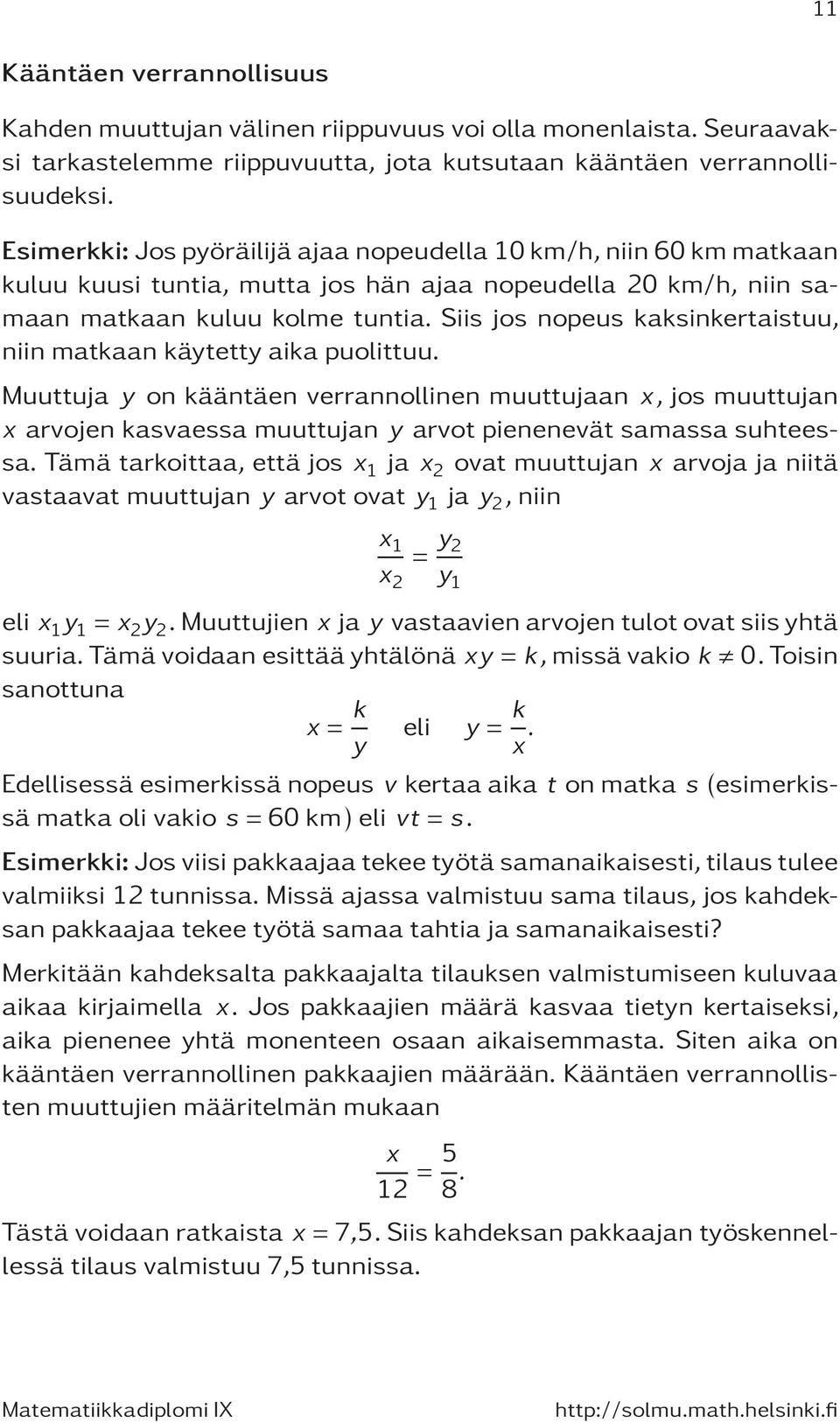 Siis jos nopeus kaksinkertaistuu, niin matkaan käytetty aika puolittuu.