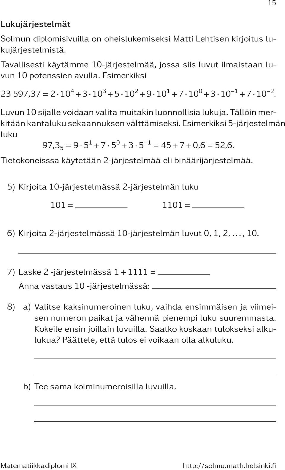 Esimerkiksi 5-järjestelmän luku 97,3 5 =9 5 1 +7 5 0 +3 5 1 =45+7+0,6=52,6. Tietokoneisssa käytetään 2-järjestelmää eli binäärijärjestelmää.