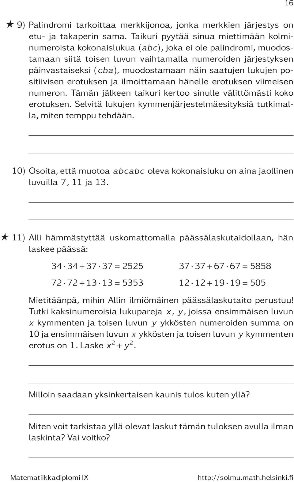 näin saatujen lukujen positiivisen erotuksen ja ilmoittamaan hänelle erotuksen viimeisen numeron. Tämän jälkeen taikuri kertoo sinulle välittömästi koko erotuksen.