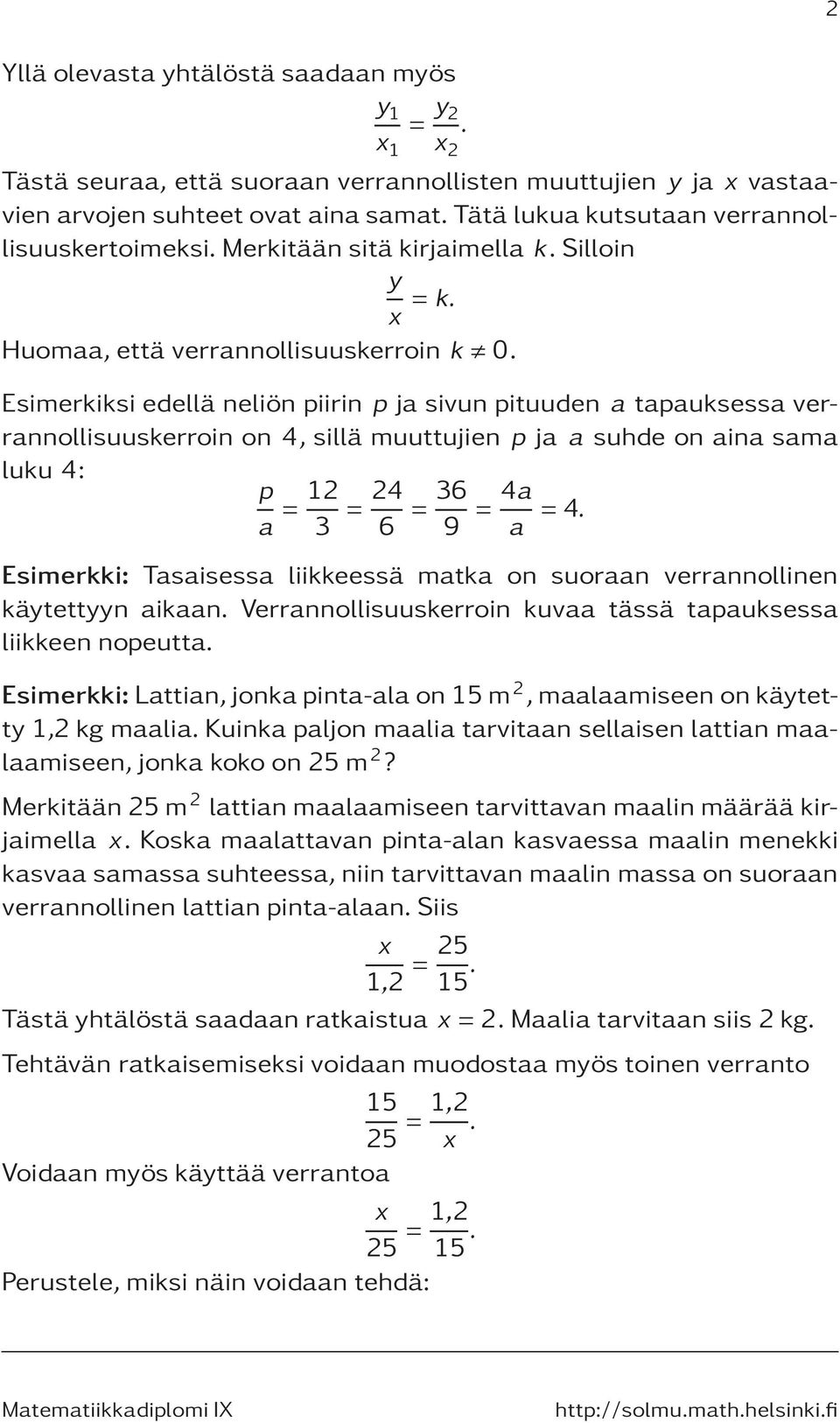 Esimerkiksi edellä neliön piirin p ja sivun pituuden a tapauksessa verrannollisuuskerroin on 4, sillä muuttujien p ja a suhde on aina sama luku 4: p a = 12 3 = 24 6 = 36 9 = 4a a =4.