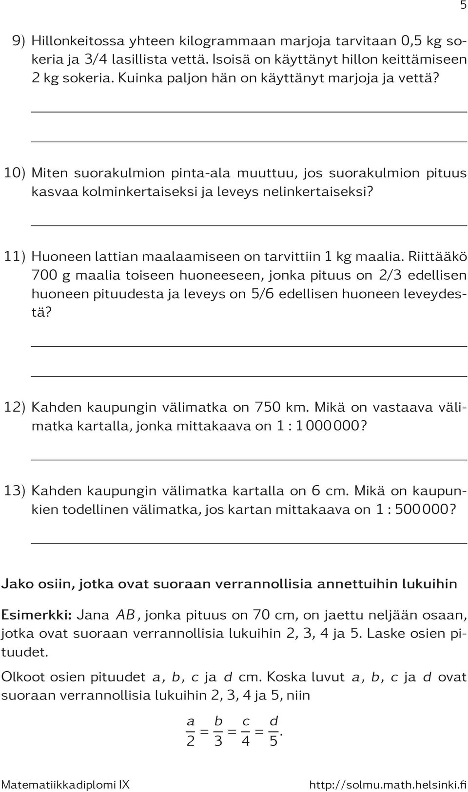 Riittääkö 700 g maalia toiseen huoneeseen, jonka pituus on 2/3 edellisen huoneen pituudesta ja leveys on 5/6 edellisen huoneen leveydestä? 12) Kahden kaupungin välimatka on 750 km.