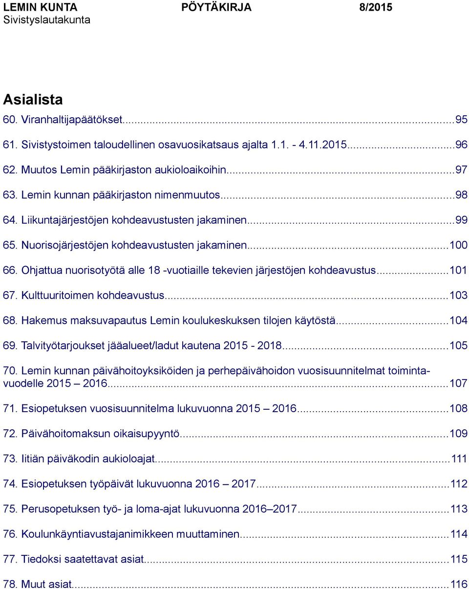 ..100 66. Ohjattua nuorisotyötä alle 18 -vuotiaille tekevien järjestöjen kohdeavustus...101 67. Kulttuuritoimen kohdeavustus...103 68. Hakemus maksuvapautus Lemin koulukeskuksen tilojen käytöstä.