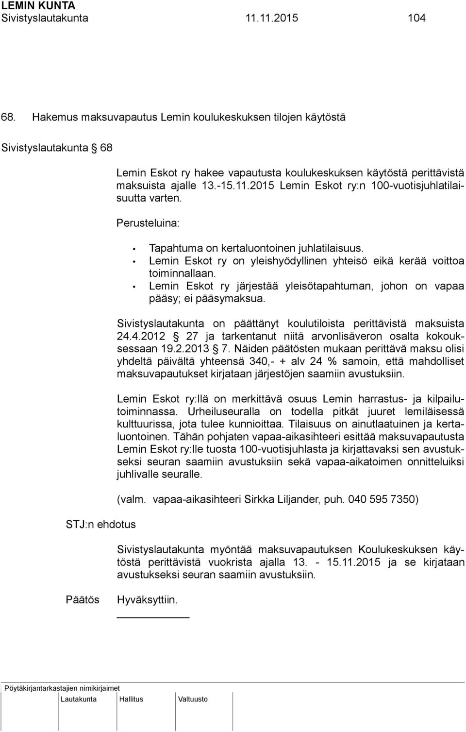 2015 Lemin Eskot ry:n 100-vuotisjuhlatilaisuutta varten. Perusteluina: Tapahtuma on kertaluontoinen juhlatilaisuus. Lemin Eskot ry on yleishyödyllinen yhteisö eikä kerää voittoa toiminnallaan.