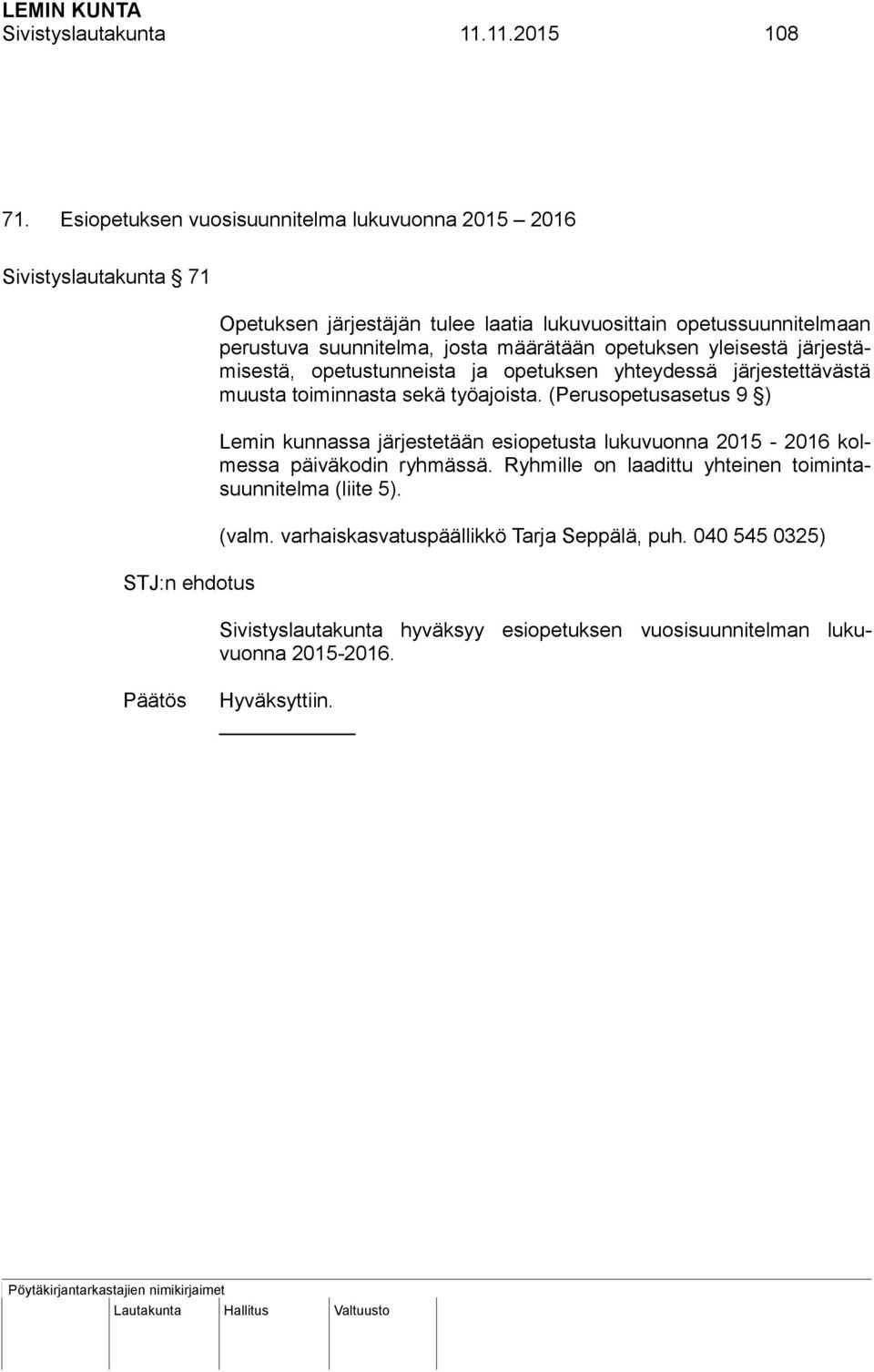 josta määrätään opetuksen yleisestä järjestämisestä, opetustunneista ja opetuksen yhteydessä järjestettävästä muusta toiminnasta sekä työajoista.