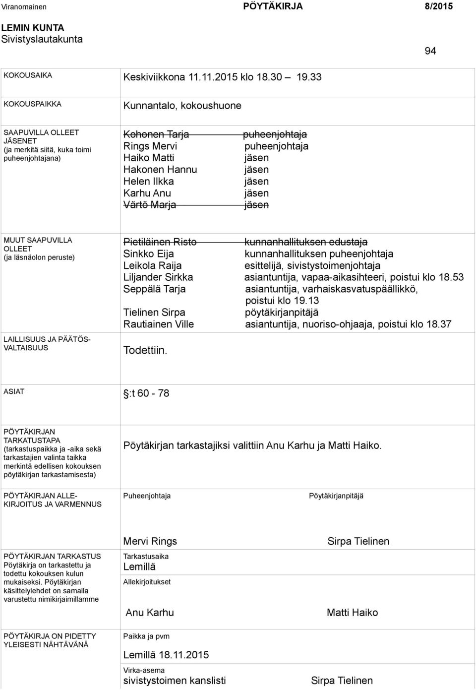 puheenjohtaja puheenjohtaja jäsen jäsen jäsen jäsen jäsen MUUT SAAPUVILLA OLLEET (ja läsnäolon peruste) LAILLISUUS JA PÄÄTÖS- VALTAISUUS Pietiläinen Risto kunnanhallituksen edustaja Sinkko Eija