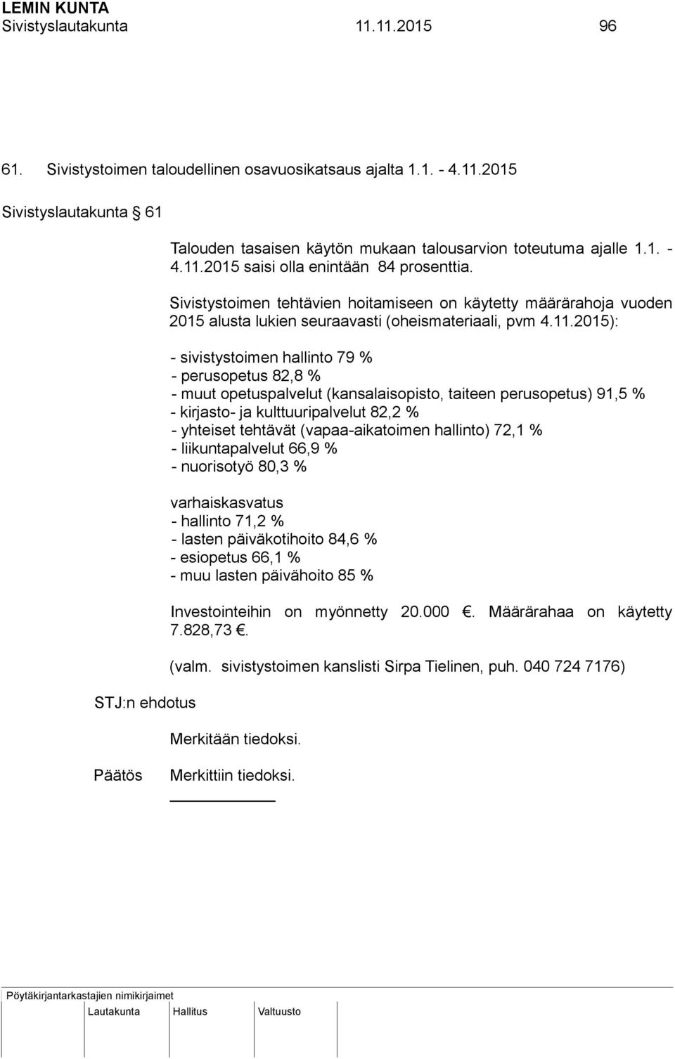 2015): - sivistystoimen hallinto 79 % - perusopetus 82,8 % - muut opetuspalvelut (kansalaisopisto, taiteen perusopetus) 91,5 % - kirjasto- ja kulttuuripalvelut 82,2 % - yhteiset tehtävät