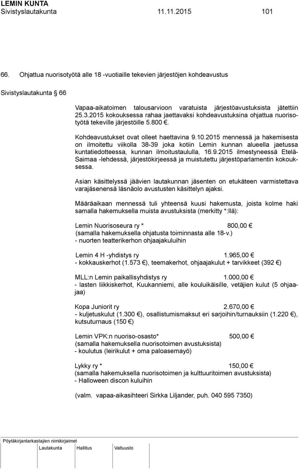 2015 kokouksessa rahaa jaettavaksi kohdeavustuksina ohjattua nuorisotyötä tekeville järjestöille 5.800. Kohdeavustukset ovat olleet haettavina 9.10.