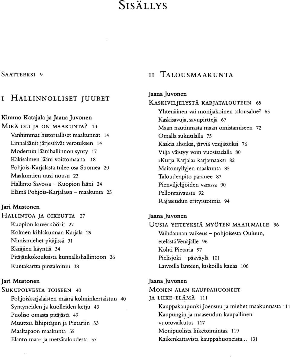 nousu 23 Hallinto Savossa Kuopion lääni 24 Elämä Pohjois-Karjalassa maakunta 25 Jari Mustonen HALLINTOA JA OIKEUTTA 27 Kuopion kuvernöörit 27 Kolmen kihlakunnan Karjala 29 Nimismiehet pitäjissä 31