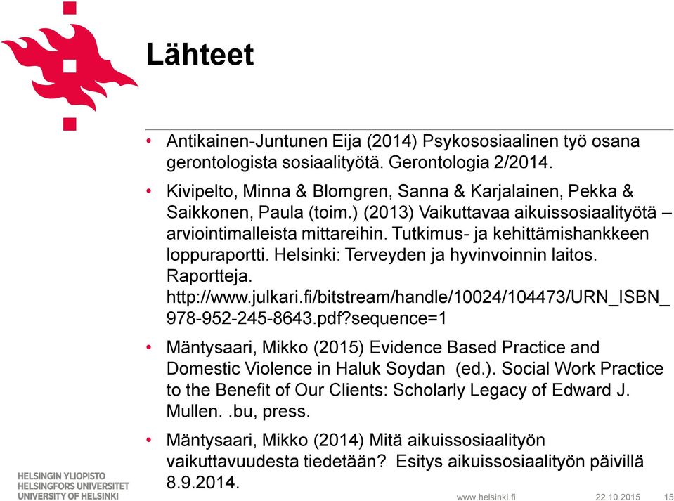 fi/bitstream/handle/10024/104473/urn_isbn_ 978-952-245-8643.pdf?sequence=1 Mäntysaari, Mikko (2015) Evidence Based Practice and Domestic Violence in Haluk Soydan (ed.). Social Work Practice to the Benefit of Our Clients: Scholarly Legacy of Edward J.