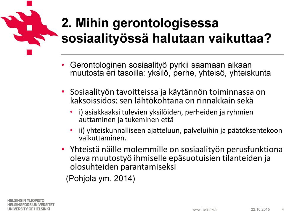 toiminnassa on kaksoissidos: sen lähtökohtana on rinnakkain sekä i) asiakkaaksi tulevien yksilöiden, perheiden ja ryhmien auttaminen ja tukeminen että