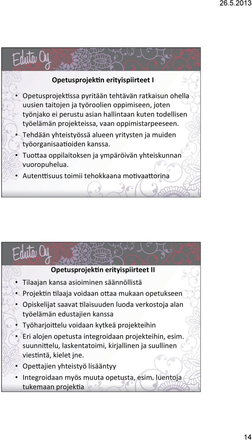 AutenIsuus toimii tehokkaana mo)vaa=orina OpetusprojekJn erityispiirteet II Tilaajan kansa asioiminen säännöllistä Projek)n )laaja voidaan o=aa mukaan opetukseen Opiskelijat saavat )laisuuden luoda