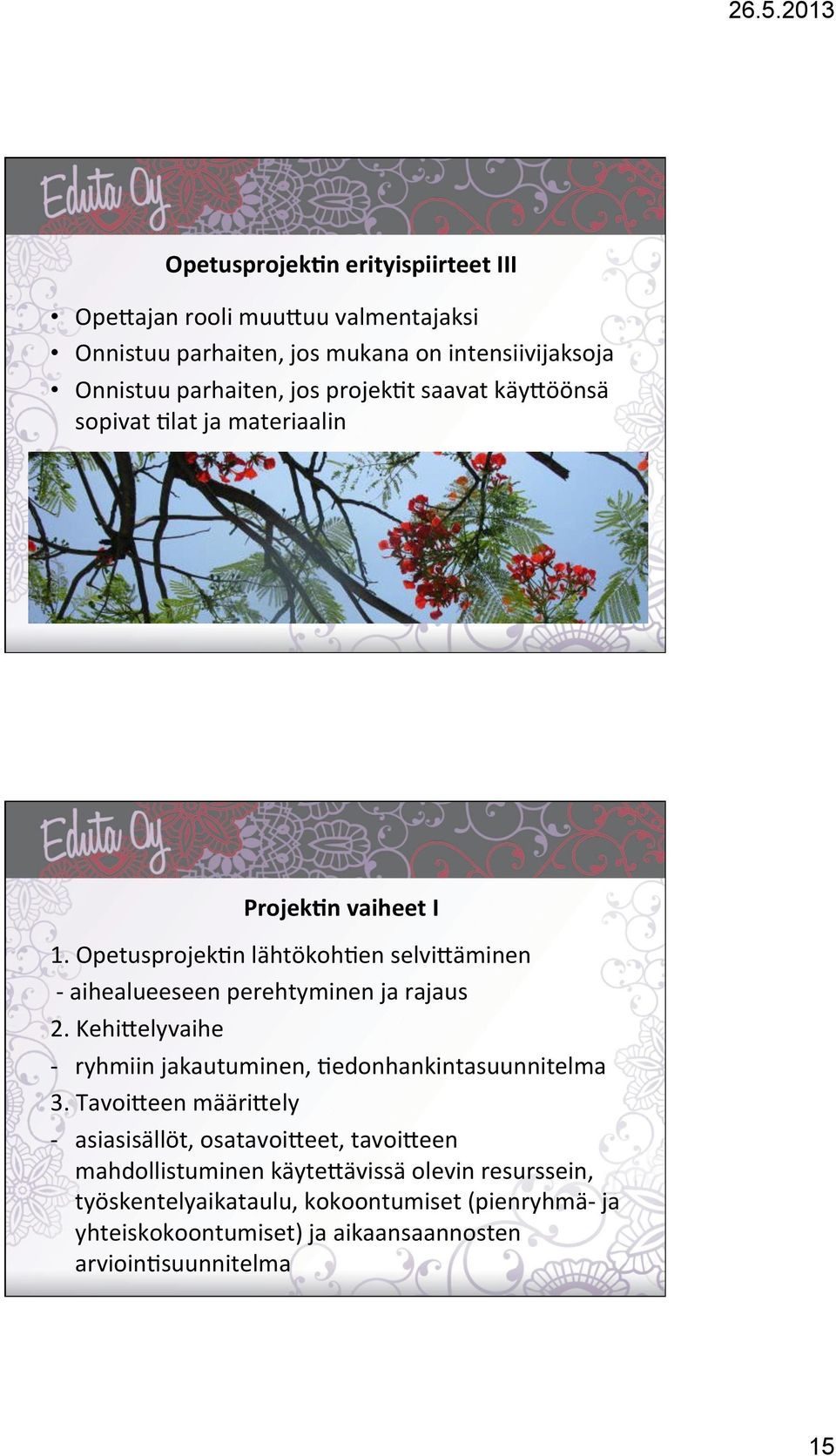 Opetusprojek)n lähtökoh)en selvi=äminen - aihealueeseen perehtyminen ja rajaus 2. Kehi=elyvaihe - ryhmiin jakautuminen, )edonhankintasuunnitelma 3.