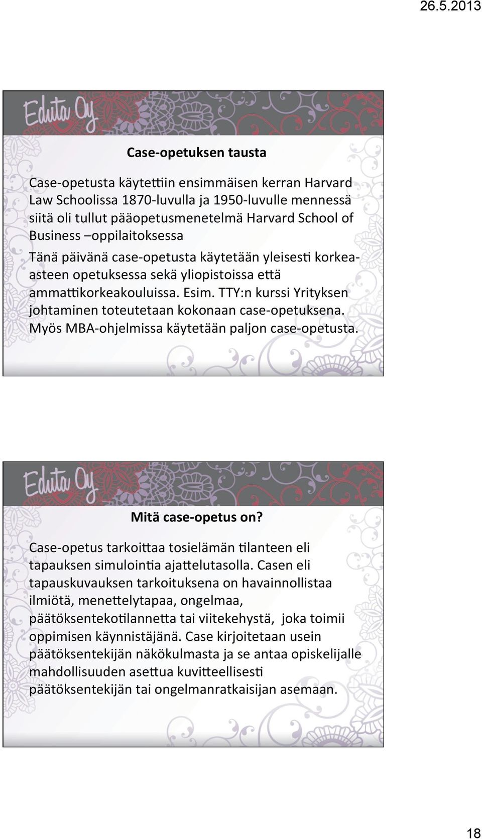 TTY:n kurssi Yrityksen johtaminen toteutetaan kokonaan case- opetuksena. Myös MBA- ohjelmissa käytetään paljon case- opetusta. Mitä case- opetus on?