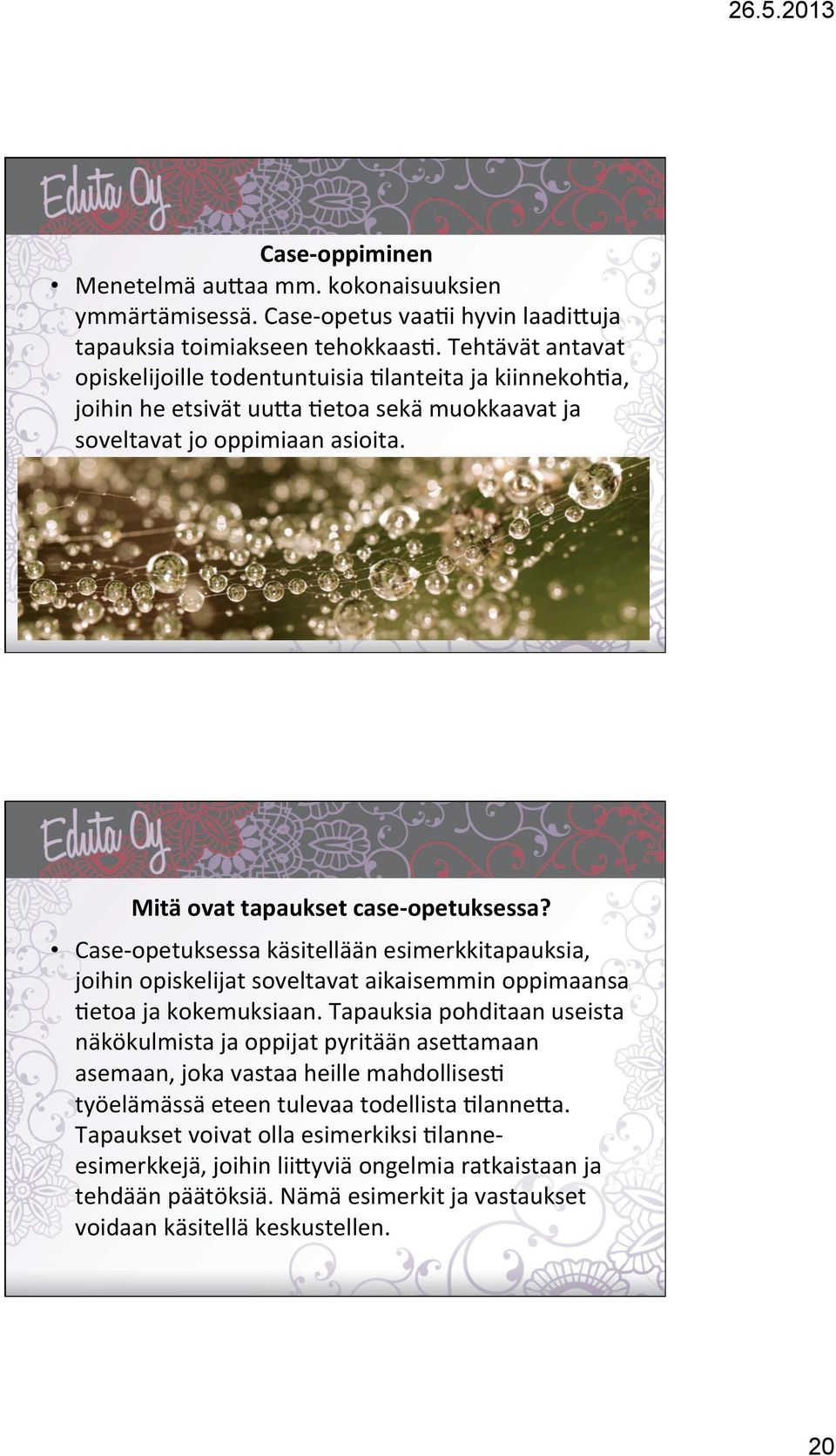 Case- opetuksessa käsitellään esimerkkitapauksia, joihin opiskelijat soveltavat aikaisemmin oppimaansa )etoa ja kokemuksiaan.