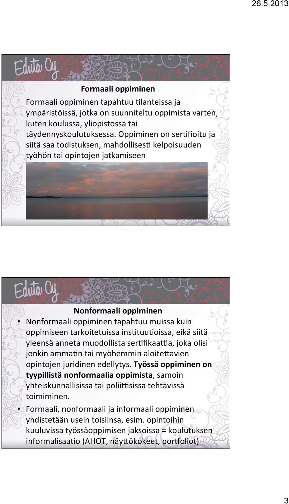 ins)tuu)oissa, eikä siitä yleensä anneta muodollista ser)fikaaia, joka olisi jonkin amma)n tai myöhemmin aloite=avien opintojen juridinen edellytys.