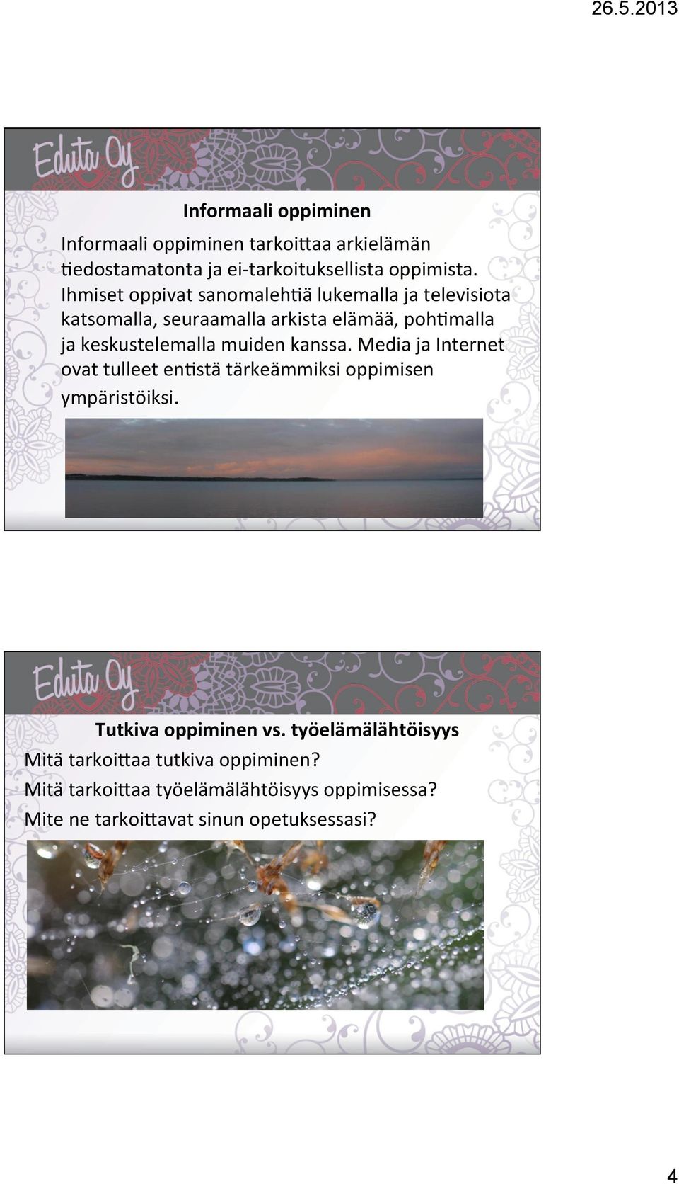 muiden kanssa. Media ja Internet ovat tulleet en)stä tärkeämmiksi oppimisen ympäristöiksi. Tutkiva oppiminen vs.