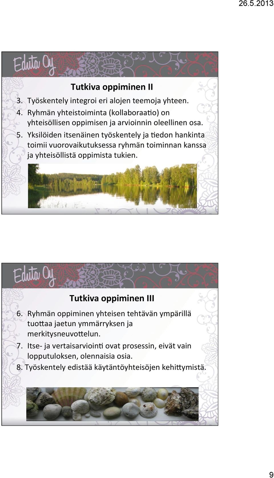Yksilöiden itsenäinen työskentely ja )edon hankinta toimii vuorovaikutuksessa ryhmän toiminnan kanssa ja yhteisöllistä oppimista tukien.