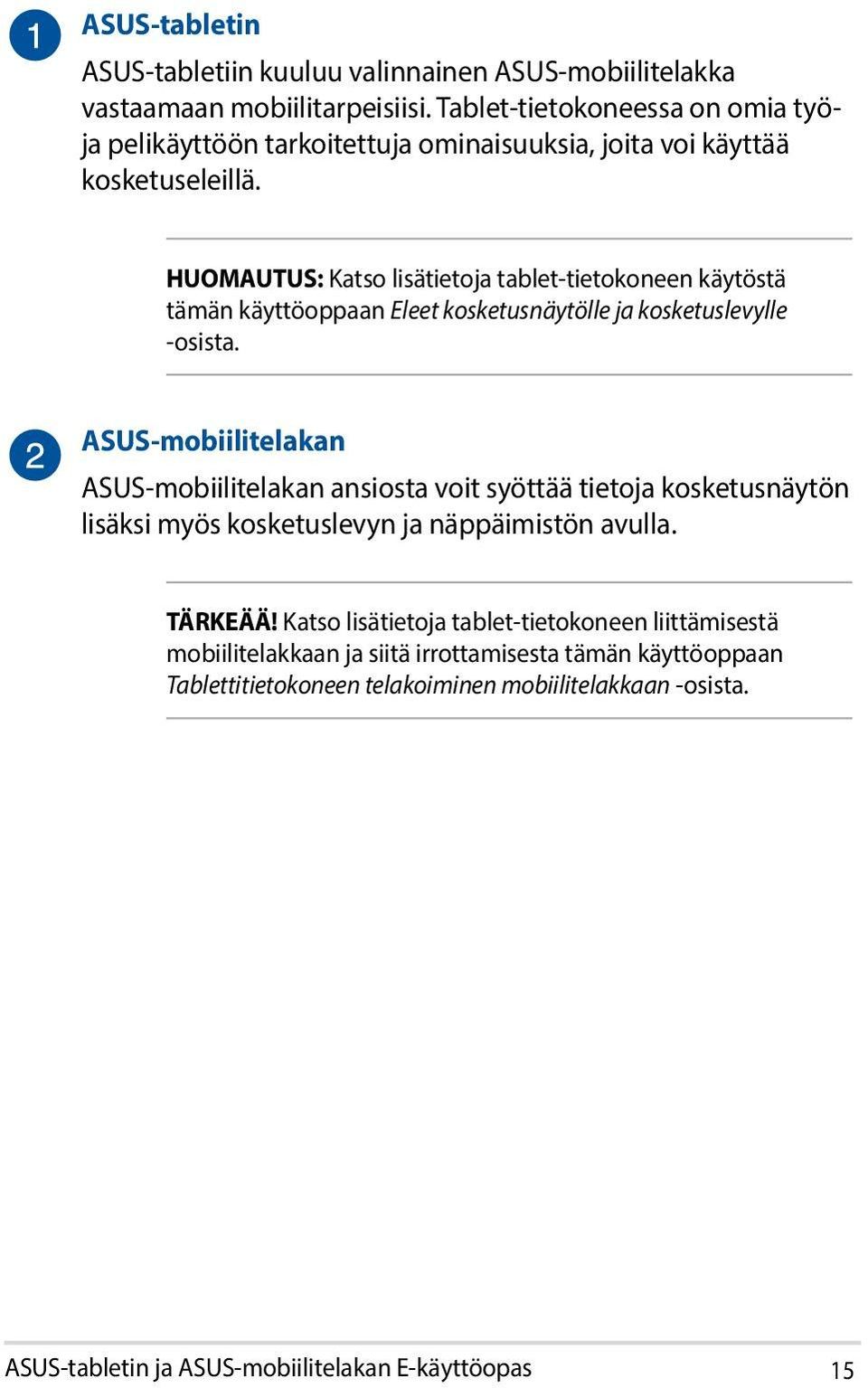 HUOMAUTUS: Katso lisätietoja tablet-tietokoneen käytöstä tämän käyttöoppaan Eleet kosketusnäytölle ja kosketuslevylle -osista.