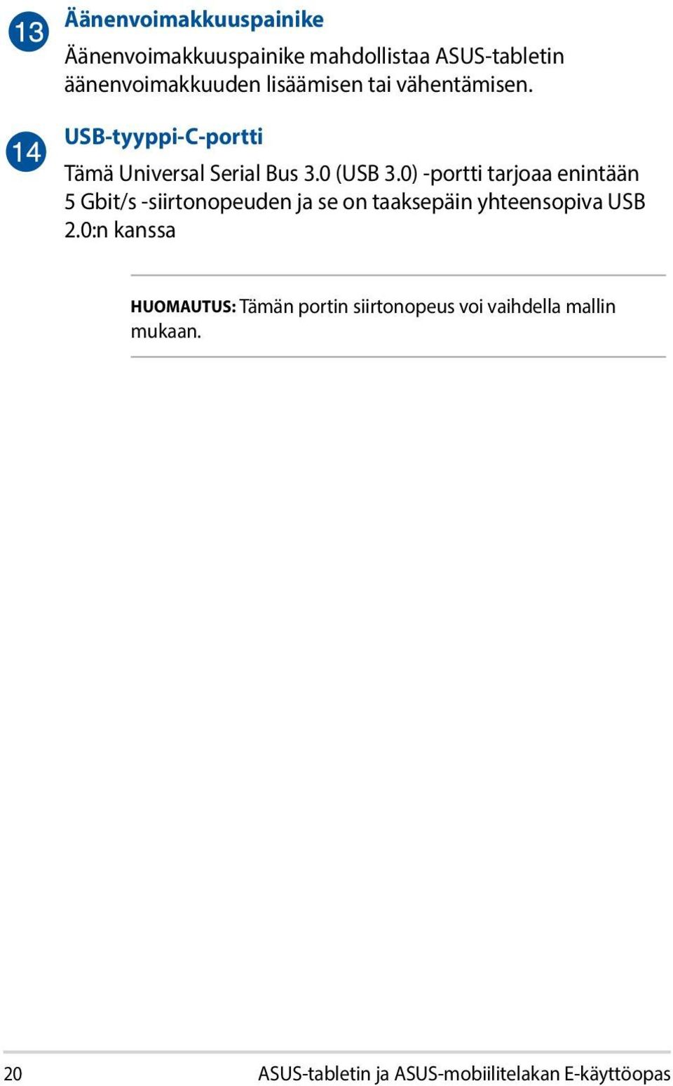 0) -portti tarjoaa enintään 5 Gbit/s -siirtonopeuden ja se on taaksepäin yhteensopiva USB 2.