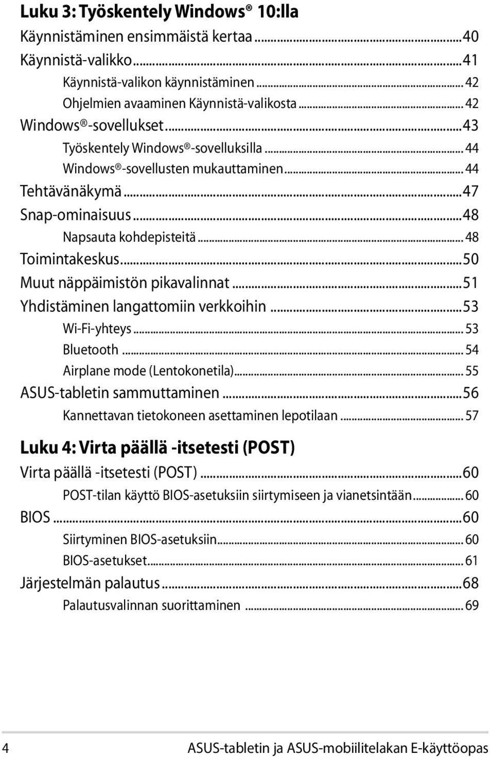 ..50 Muut näppäimistön pikavalinnat...51 Yhdistäminen langattomiin verkkoihin...53 Wi-Fi-yhteys... 53 Bluetooth... 54 Airplane mode (Lentokonetila)... 55 ASUS-tabletin sammuttaminen.