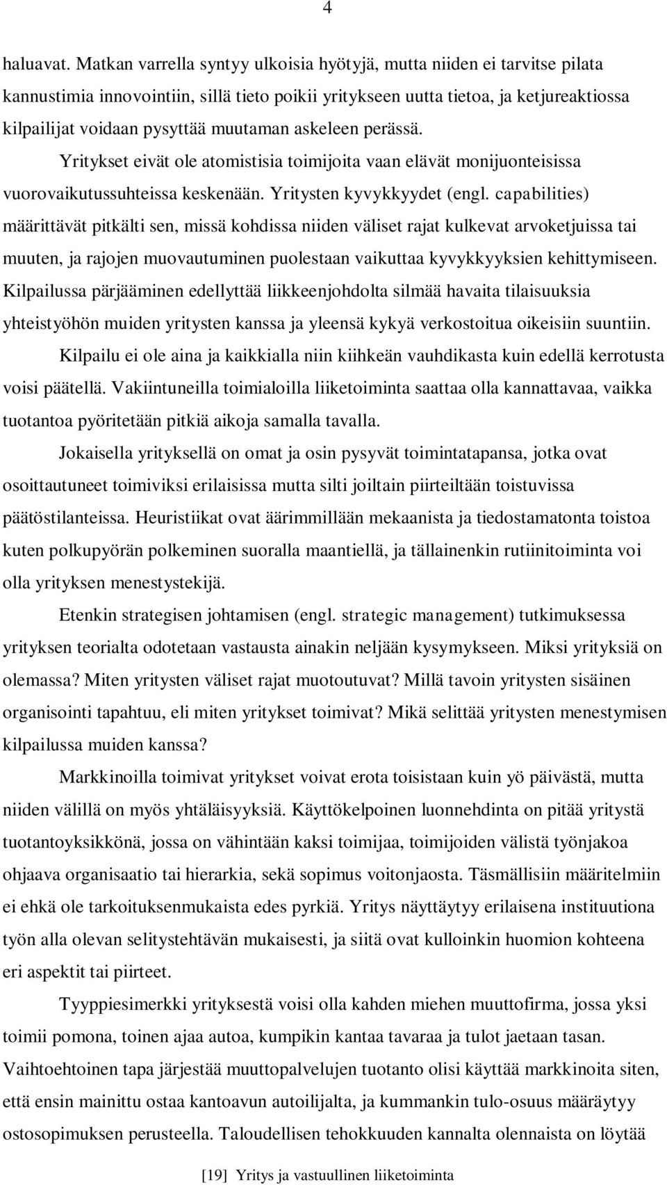 askeleen perässä. Yritykset eivät ole atomistisia toimijoita vaan elävät monijuonteisissa vuorovaikutussuhteissa keskenään. Yritysten kyvykkyydet (engl.