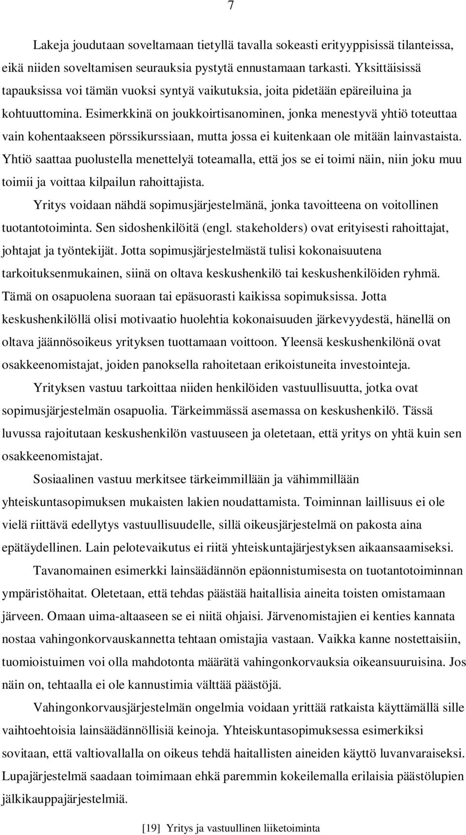 Esimerkkinä on joukkoirtisanominen, jonka menestyvä yhtiö toteuttaa vain kohentaakseen pörssikurssiaan, mutta jossa ei kuitenkaan ole mitään lainvastaista.