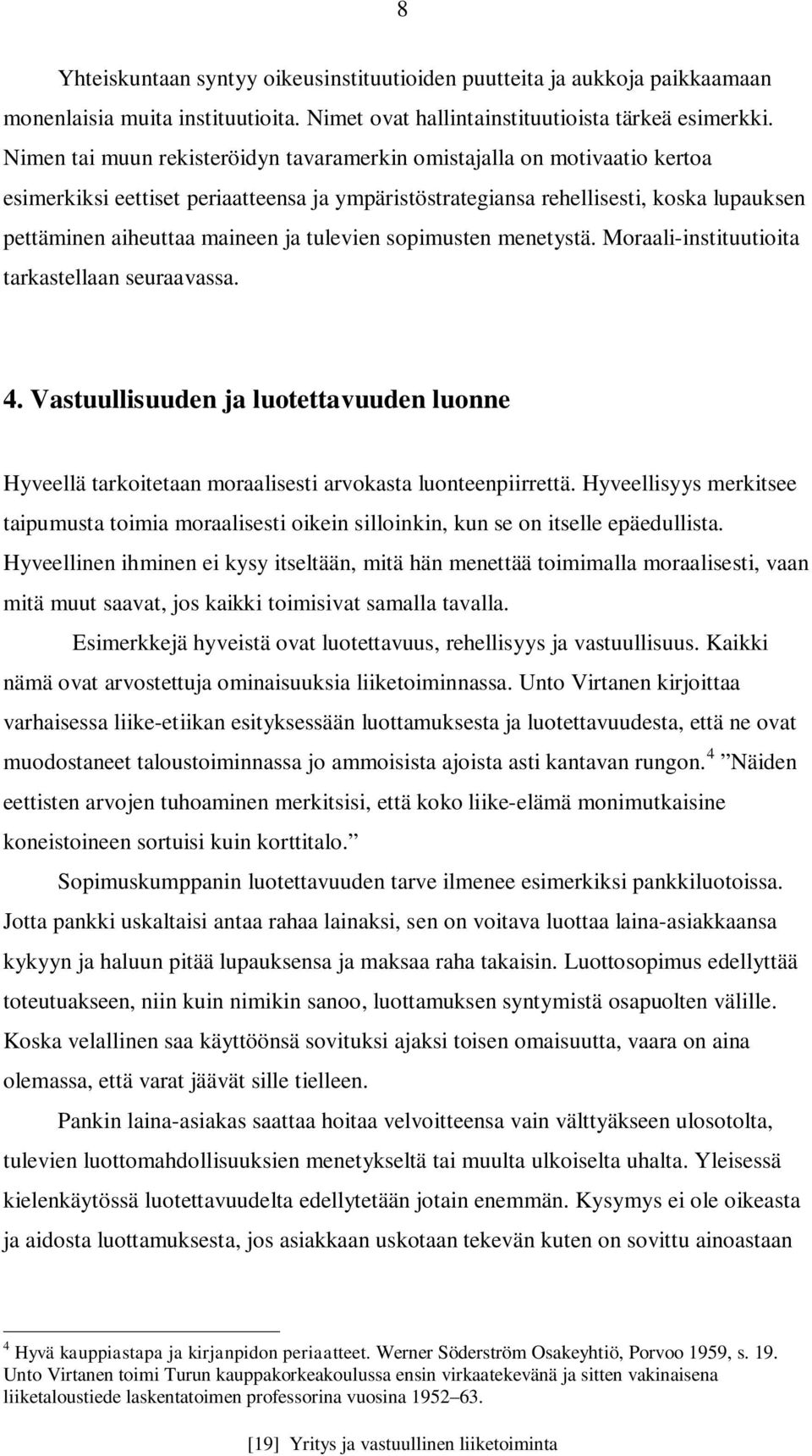 tulevien sopimusten menetystä. Moraali-instituutioita tarkastellaan seuraavassa. 4. Vastuullisuuden ja luotettavuuden luonne Hyveellä tarkoitetaan moraalisesti arvokasta luonteenpiirrettä.